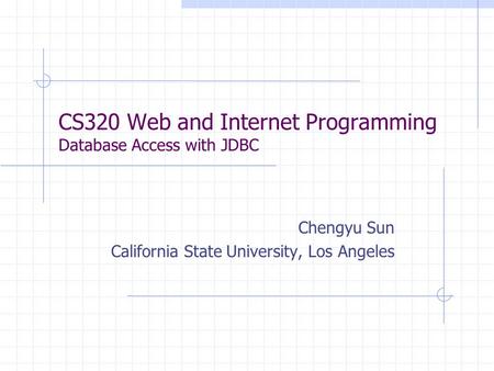 CS320 Web and Internet Programming Database Access with JDBC Chengyu Sun California State University, Los Angeles.