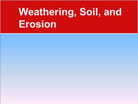 Weathering, Soil, and Erosion