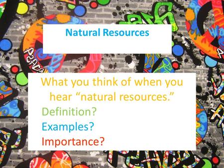 What you think of when you hear “natural resources.”