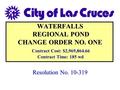 Resolution No. 10-319 WATERFALLS REGIONAL POND CHANGE ORDER NO. ONE WATERFALLS REGIONAL POND CHANGE ORDER NO. ONE Contract Cost: $2,969,864.66 Contract.