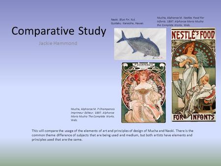 Comparative Study Jackie Hammond This will compare the usage of the elements of art and principles of design of Mucha and Naoki. There is the common theme.