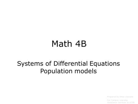 Math 4B Systems of Differential Equations Population models Prepared by Vince Zaccone For Campus Learning Assistance Services at UCSB.