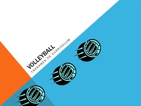 VOLLEYBALL FRESHMEN PE CURRICULUM. GENERAL RULES Each team consist of six players 3 players are front row players and three players are back row players.