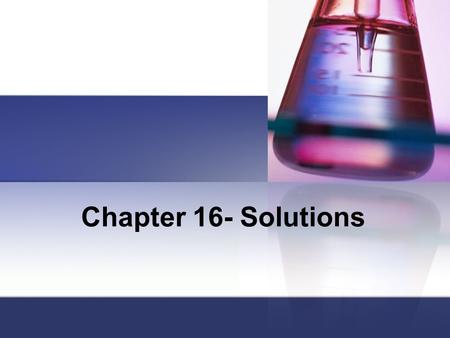 Chapter 16- Solutions. Solutions Homogeneous mixtures Can be solid, liquid, or gaseous Contains: Solute: dissolved particles in a solution Solvent: dissolving.