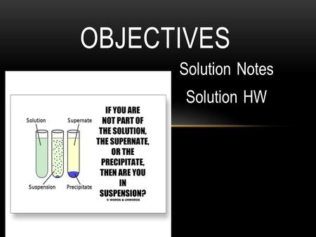 Solution Notes Solution HW OBJECTIVES. HETEROGENEOUS MIXTURES Contain substances that exist in distinct phases. Two types are heterogeneous mixtures are.