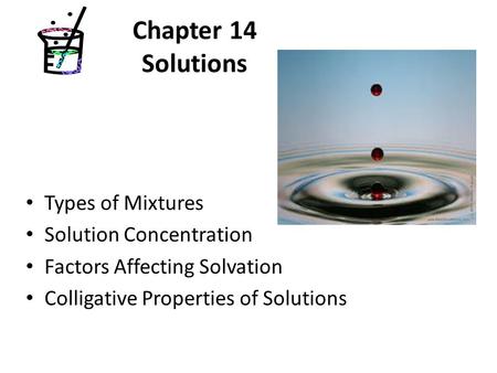 Chapter 14 Solutions Types of Mixtures Solution Concentration Factors Affecting Solvation Colligative Properties of Solutions.