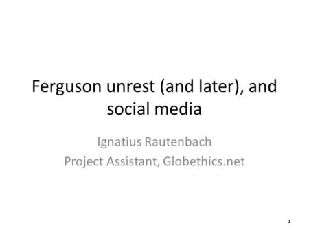 Ferguson unrest (and later), and social media Ignatius Rautenbach Project Assistant, Globethics.net 1.