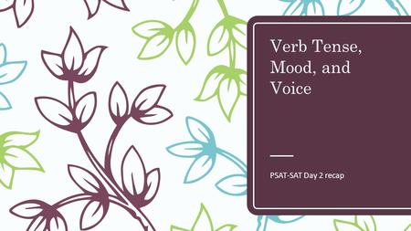 Verb Tense, Mood, and Voice PSAT-SAT Day 2 recap.