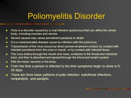 Poliomyelitis Disorder Polio is a disorder caused by a viral infection (poliovirus) that can affect the whole body, including muscles and nerves. Severe.