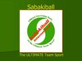 Sabakiball The ULTIMATE Team Sport. Over 20,000 Participants! P.E. Classes P.E. Classes After-School Programs After-School Programs Private Leagues Private.