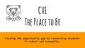 CVE The Place to Be Closing the opportunity gap by connecting students to school and community.