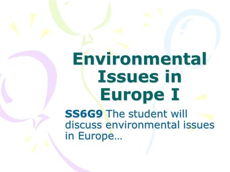 Environmental Issues in Europe I SS6G9 The student will discuss environmental issues in Europe…