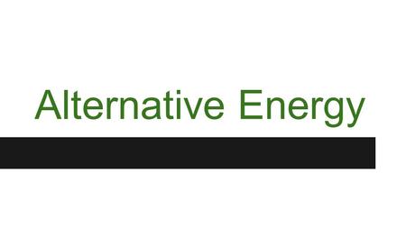 Alternative Energy. Solar Energy Solar energy is exactly as it sounds. Energy from the sun. We often harness the suns energy by using things called solar.