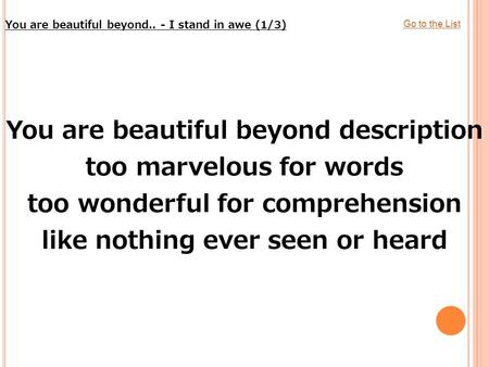 Go to the List You are beautiful beyond.. - I stand in awe (1/3) You are beautiful beyond description too marvelous for words too wonderful for comprehension.