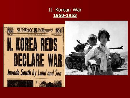 II. Korean War 1950-1953. A. Background When WWII ends, Korea is DIVIDED along 38 th parallel. Both Korea’s want RE- UNIFICATION.