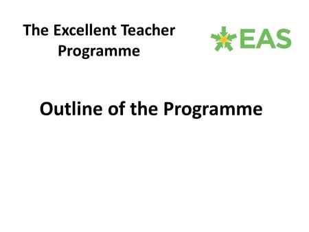 Outline of the Programme The Excellent Teacher Programme.