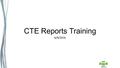 CTE Reports Training 6/9/2016. Overview The CTE reports contain the details of the data used to fund vocational programs. The CTE reports break down the.