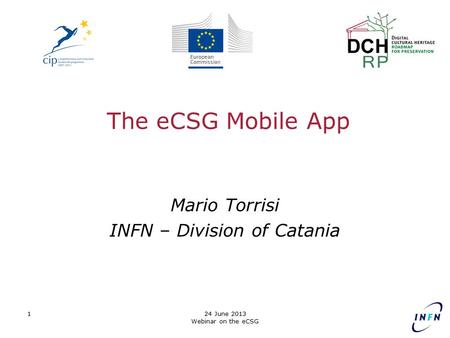 The eCSG Mobile App Mario Torrisi INFN – Division of Catania 24 June 2013 Webinar on the eCSG 1.