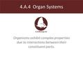 4.A.4 Organ Systems Organisms exhibit complex properties due to interactions between their constituent parts.