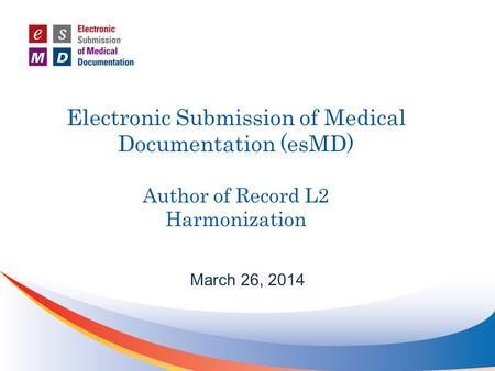 Electronic Submission of Medical Documentation (esMD) Author of Record L2 Harmonization March 26, 2014.