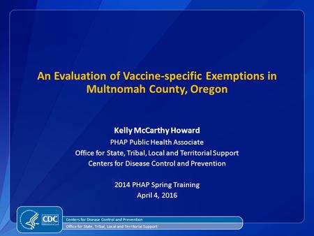 An Evaluation of Vaccine-specific Exemptions in Multnomah County, Oregon Kelly McCarthy Howard PHAP Public Health Associate Office for State, Tribal, Local.