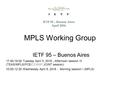 MPLS Working Group IETF 95 – Buenos Aires 17:40-19:00 Tuesday April 5, 2016 - Afternoon session III (TEAS/MPLS/PCE/CCAMP JOINT session) 10:00-12:30 Wednesday.