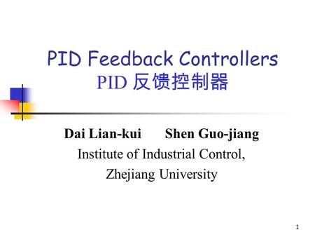 1 PID Feedback Controllers PID 反馈控制器 Dai Lian-kui Shen Guo-jiang Institute of Industrial Control, Zhejiang University.