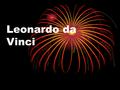 Leonardo da Vinci. Leonardo di ser Piero da Vinci Was born on the 15of April 1452. In Vinci,Republic of Florence, in the present day Province of Florence,