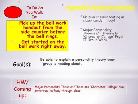 * No gum chewing/eating in class- candy Friday! * Major Personality Theories/ Theorists “Character Collage” Psych II Group Work HW/ Coming up: Major Personality.