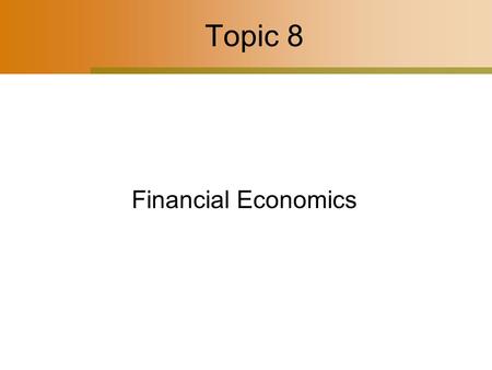 Topic 8 Financial Economics. 2 Financial Investment Economic investment – New additions or replacements to the capital stock Financial investment – Broader.