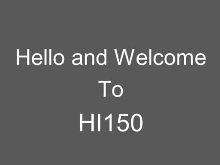 Hello and Welcome To HI150. Announcements for Week 6 Learning Activities Read While there is no formal assigned reading for this unit, you are encouraged.