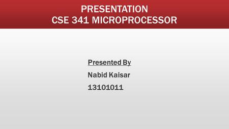 PRESENTATION CSE 341 MICROPROCESSOR Presented By Nabid Kaisar 13101011.