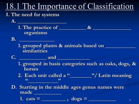 1 18.1 The Importance of Classification I. The need for systems A. __________________ 1. The practice of __________ & ______________ organisms 1. The practice.