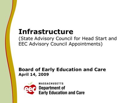 Infrastructure (State Advisory Council for Head Start and EEC Advisory Council Appointments) Board of Early Education and Care April 14, 2009.