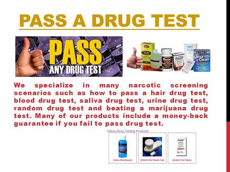 PASS A DRUG TEST We specialize in many narcotic screening scenarios such as how to pass a hair drug test, blood drug test, saliva drug test, urine drug.