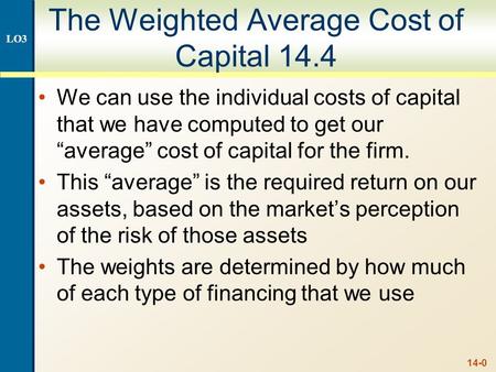 14-0 The Weighted Average Cost of Capital 14.4 We can use the individual costs of capital that we have computed to get our “average” cost of capital for.