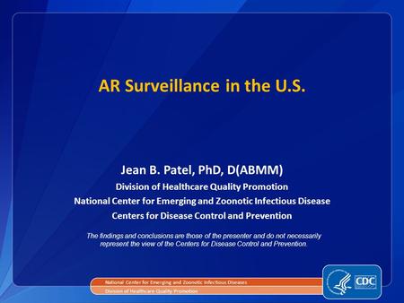 Jean B. Patel, PhD, D(ABMM) Division of Healthcare Quality Promotion National Center for Emerging and Zoonotic Infectious Disease Centers for Disease Control.