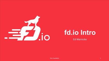 Fd.io Intro Ed Warnicke fd.io Foundation.