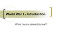 World War I - Introduction What do you already know?