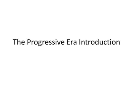 The Progressive Era Introduction. What was the Gilded Age? Term used by Mark Twain to describe American society at the end of the 1800s – Wealth and prosperity.