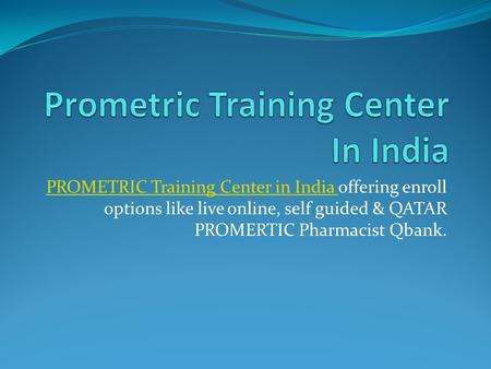 PROMETRIC Training Center in India PROMETRIC Training Center in India offering enroll options like live online, self guided & QATAR PROMERTIC Pharmacist.