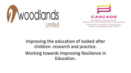 Improving the education of looked after children: research and practice. Working towards Improving Resilience in Education.