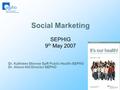 Social Marketing SEPHIG 9 th May 2007 Dr. Kathleen Skinner SpR Public Health-SEPHO Dr. Alison Hill Director SEPHO.