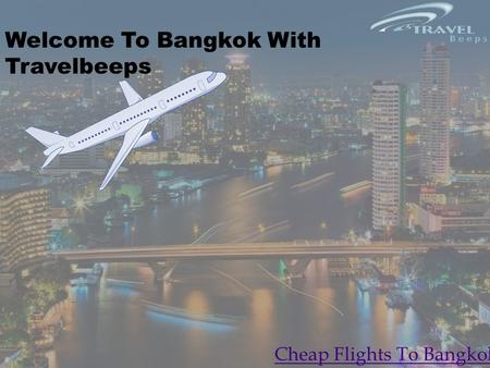 Welcome To Bangkok With Travelbeeps Cheap Flights To Bangkok.