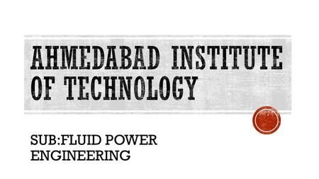 SUB:FLUID POWER ENGINEERING. ENROLLMENT NONAME 130020119602KISHAN TAKOLIYA 130020119603SHREYASH THACKER 130020119604DIGANAT THAKKAR 130020119605VISHAL.