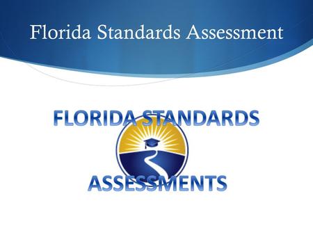 Florida Standards Assessment. What we know that we are sharing today!  Test Specifications  Blue Prints  Question Response Types  Quick Guide to Practice.