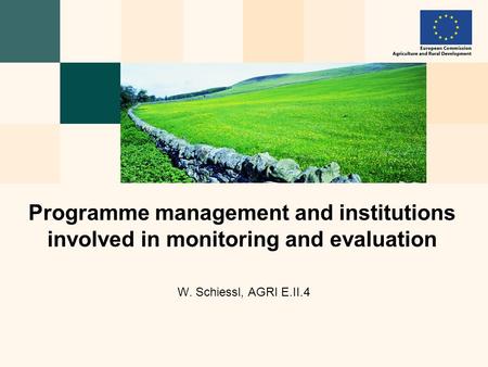 W. Schiessl, AGRI E.II.4 Programme management and institutions involved in monitoring and evaluation.