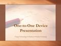 One-to-One Device Presentation Using Technology to Enhance Student Learning.