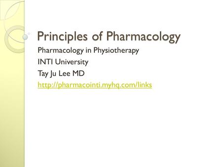 Principles of Pharmacology Pharmacology in Physiotherapy INTI University Tay Ju Lee MD