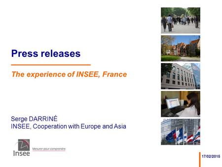 Serge DARRINÉ INSEE, Cooperation with Europe and Asia 17/02/2015 Press releases The experience of INSEE, France.